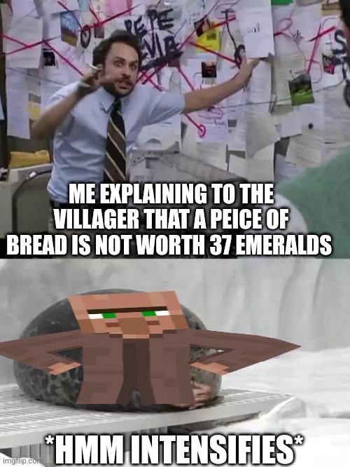 Man explaining to seal | ME EXPLAINING TO THE VILLAGER THAT A PEICE OF BREAD IS NOT WORTH 37 EMERALDS; *HMM INTENSIFIES* | image tagged in man explaining to seal | made w/ Imgflip meme maker