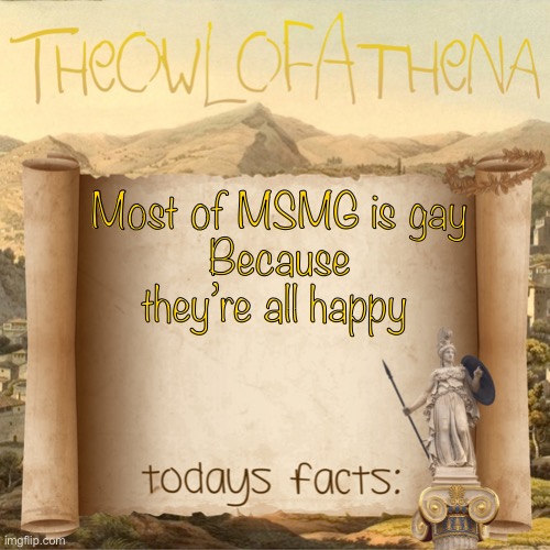 Haha | Most of MSMG is gay
Because they’re all happy | image tagged in theowlofathena s facts | made w/ Imgflip meme maker