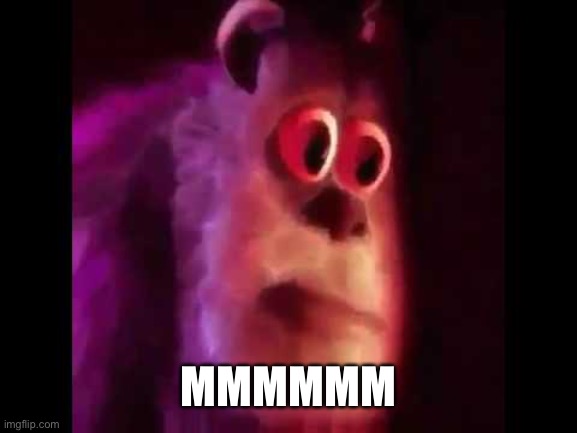 Sully Groan | MMMMMM | image tagged in sully groan | made w/ Imgflip meme maker