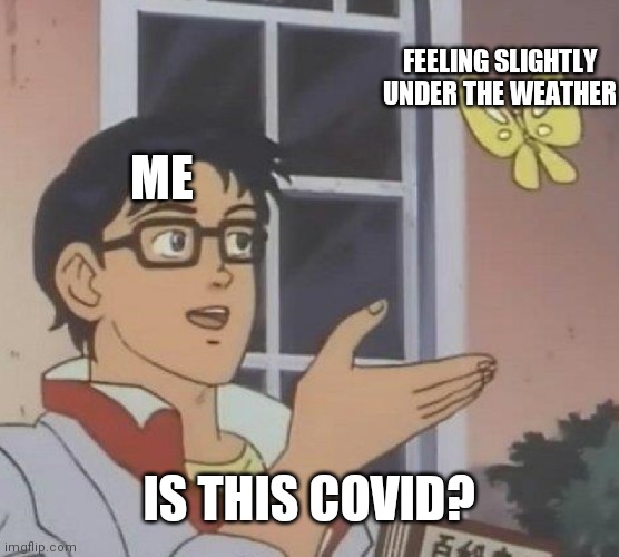 Is This A Pigeon Meme | FEELING SLIGHTLY UNDER THE WEATHER; ME; IS THIS COVID? | image tagged in memes,is this a pigeon | made w/ Imgflip meme maker