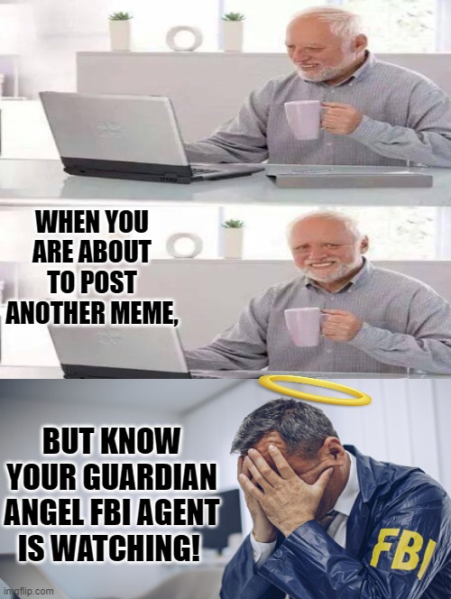 When you are about to post another meme but your Guardian Angel FBI Agent is watching! | WHEN YOU ARE ABOUT TO POST ANOTHER MEME, BUT KNOW YOUR GUARDIAN ANGEL FBI AGENT IS WATCHING! | image tagged in guardian angel,billy's fbi agent | made w/ Imgflip meme maker