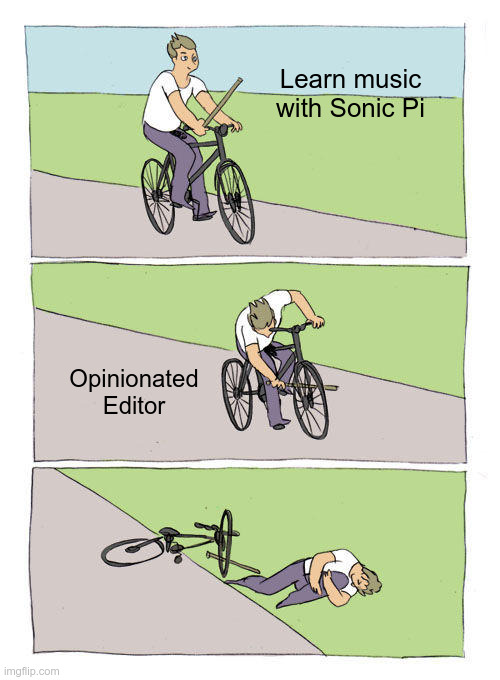 Bike Fall Meme | Learn music with Sonic Pi; Opinionated Editor | image tagged in memes,bike fall | made w/ Imgflip meme maker