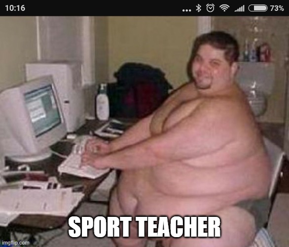 Fat man at work | SPORT TEACHER | image tagged in fat man at work | made w/ Imgflip meme maker