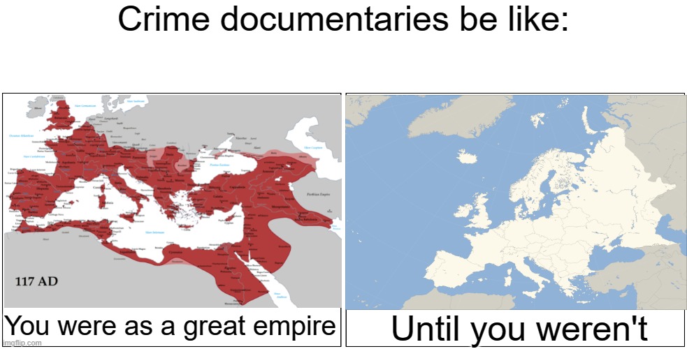 The empire was so crazy | Crime documentaries be like:; Until you weren't; You were as a great empire | image tagged in memes,blank comic panel 2x1 | made w/ Imgflip meme maker