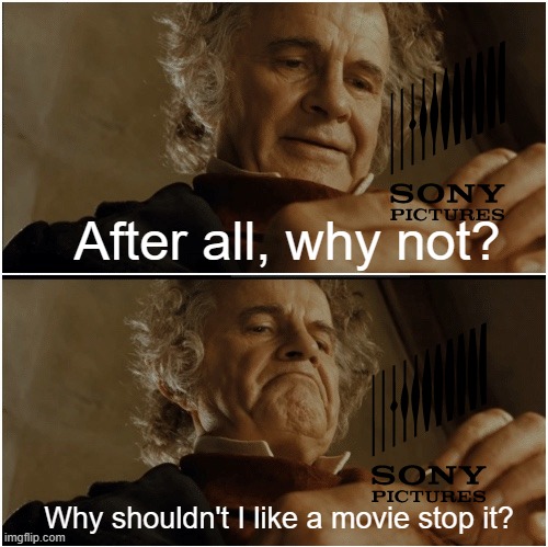 After all these years, I would my Sony Pictures history | After all, why not? Why shouldn't I like a movie stop it? | image tagged in bilbo - why shouldn t i keep it,memes | made w/ Imgflip meme maker