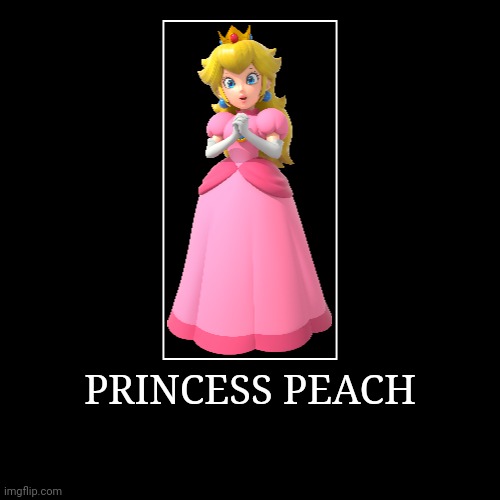 Princess Peach | PRINCESS PEACH | | image tagged in demotivationals,super mario bros,princess peach | made w/ Imgflip demotivational maker