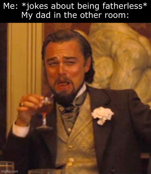 Laughing Leo | Me: *jokes about being fatherless*
My dad in the other room: | image tagged in memes,laughing leo | made w/ Imgflip meme maker