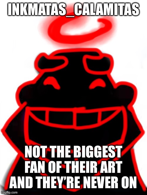 Auditor he he he ha | INKMATAS_CALAMITAS; NOT THE BIGGEST FAN OF THEIR ART AND THEY’RE NEVER ON | image tagged in auditor he he he ha | made w/ Imgflip meme maker