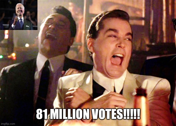 81 Million Dead People | 81 MILLION VOTES!!!!! | image tagged in memes,good fellas hilarious,81 million votes,joe biden,rigged elections | made w/ Imgflip meme maker