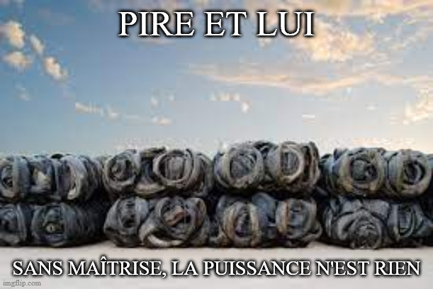 PIRE ET LUI; SANS MAÎTRISE, LA PUISSANCE N'EST RIEN | made w/ Imgflip meme maker
