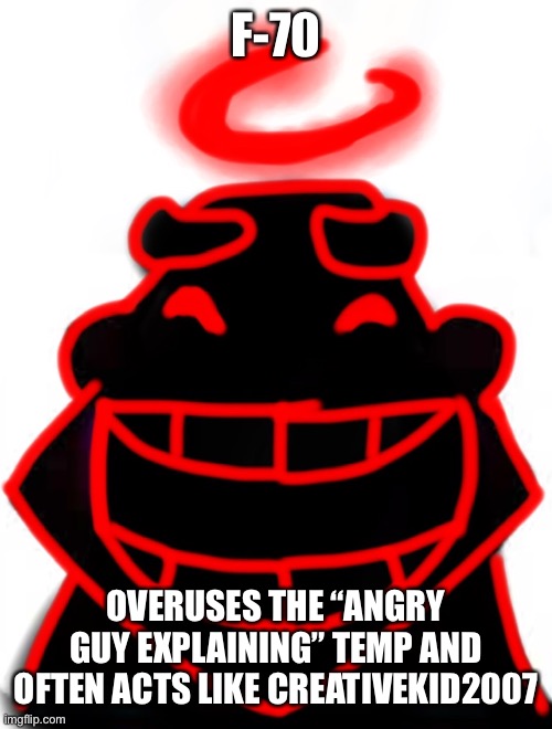 Auditor he he he ha | F-70; OVERUSES THE “ANGRY GUY EXPLAINING” TEMP AND OFTEN ACTS LIKE CREATIVEKID2007 | image tagged in auditor he he he ha | made w/ Imgflip meme maker