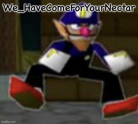 wah male | We_HaveComeForYourNectar | image tagged in wah male | made w/ Imgflip meme maker
