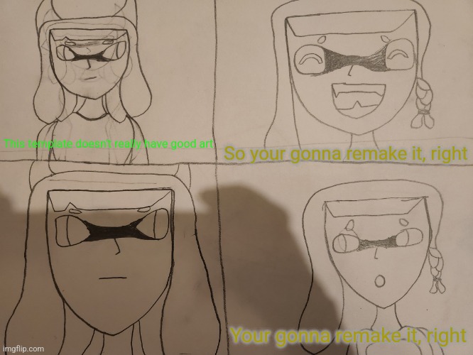 Inkmatas Pacifica 4 panel | So your gonna remake it, right; This template doesn't really have good art; Your gonna remake it, right | image tagged in inkmatas pacifica 4 panel | made w/ Imgflip meme maker