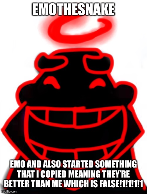 Auditor he he he ha | EMOTHESNAKE; EMO AND ALSO STARTED SOMETHING THAT I COPIED MEANING THEY’RE BETTER THAN ME WHICH IS FALSE!1!1!1!1 | image tagged in auditor he he he ha | made w/ Imgflip meme maker