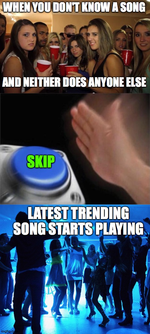 and everyone forgets that cricket chirp moment | WHEN YOU DON'T KNOW A SONG; AND NEITHER DOES ANYONE ELSE; SKIP; LATEST TRENDING SONG STARTS PLAYING | image tagged in awkward party,memes,blank nut button,party time babyyyy | made w/ Imgflip meme maker