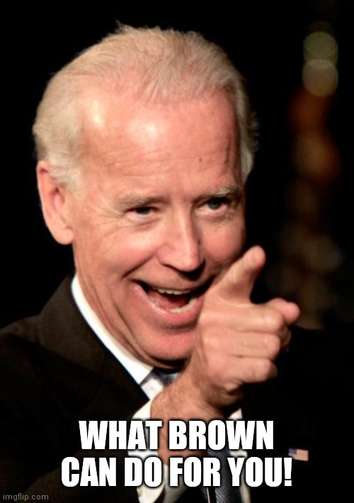 Smilin Biden Meme | WHAT BROWN CAN DO FOR YOU! | image tagged in memes,smilin biden | made w/ Imgflip meme maker