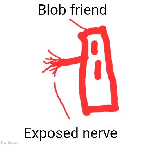 Blank Transparent Square | Blob friend; Exposed nerve | image tagged in memes,blank transparent square | made w/ Imgflip meme maker