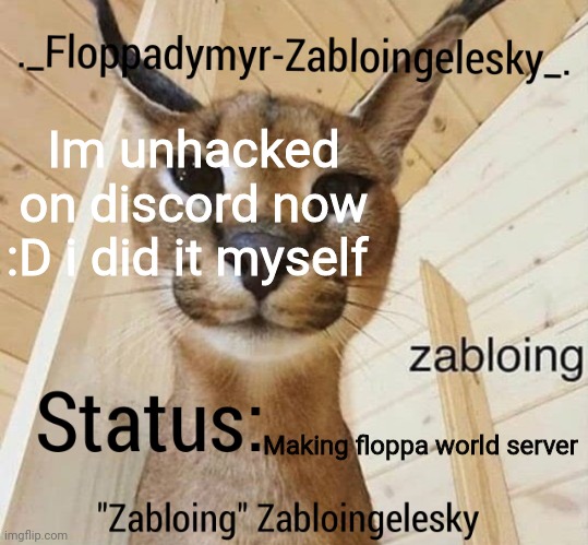 Zabloingelesky's Annoucment temp | Im unhacked on discord now :D i did it myself; Making floppa world server | image tagged in zabloingelesky's annoucment temp | made w/ Imgflip meme maker