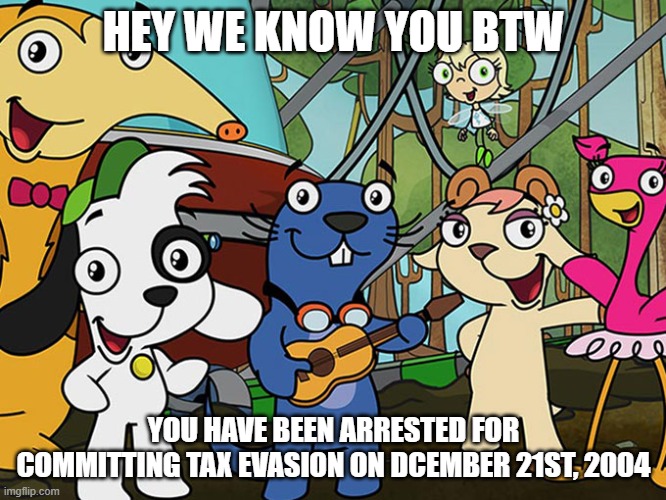 Awkward | HEY WE KNOW YOU BTW; YOU HAVE BEEN ARRESTED FOR COMMITTING TAX EVASION ON DCEMBER 21ST, 2004 | image tagged in doki,latin america,discovery kids | made w/ Imgflip meme maker
