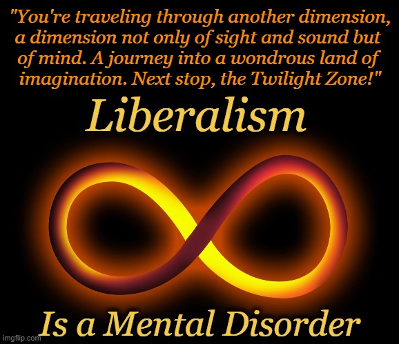 Today's Liberalism is a Journey into The Twilight Zone | image tagged in politics,liberalism,the twilight zone,journey,mind control,imagination | made w/ Imgflip meme maker