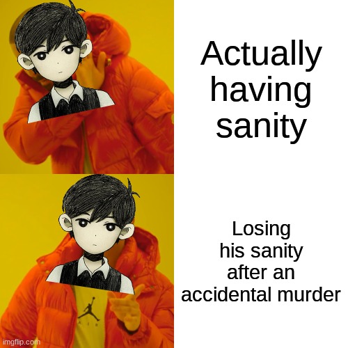 Spoiler warning for omori | Actually having sanity; Losing his sanity after an accidental murder | image tagged in memes,drake hotline bling | made w/ Imgflip meme maker
