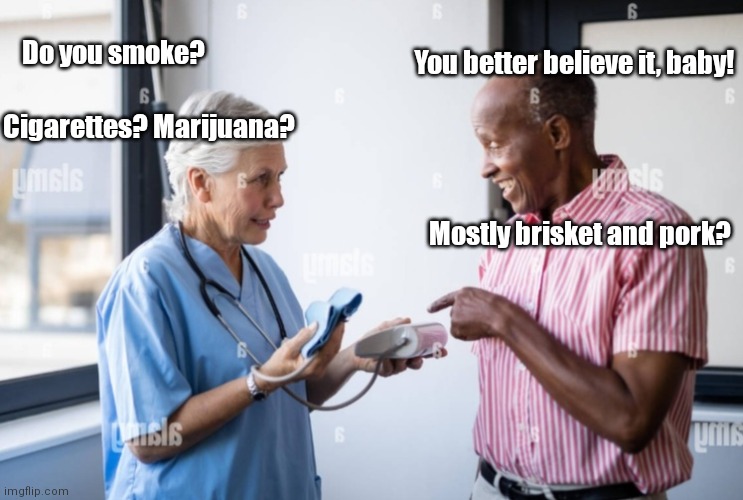 Smokey in food health | Do you smoke? You better believe it, baby! Cigarettes? Marijuana? Mostly brisket and pork? | image tagged in funny | made w/ Imgflip meme maker