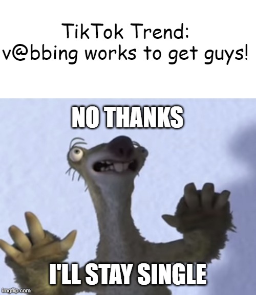 ewewewewewewewewewewewewewewewewewewewewewewewewewewew | TikTok Trend: v@bbing works to get guys! NO THANKS; I'LL STAY SINGLE | image tagged in no thanks i choose life blank,sorry,misery loves company | made w/ Imgflip meme maker