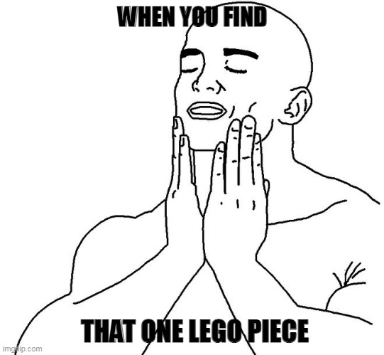 Satisfaction | WHEN YOU FIND; THAT ONE LEGO PIECE | image tagged in satisfaction,lego | made w/ Imgflip meme maker