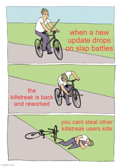 slap battles facts 3or4 | when a new update drops on slap battles; the killstreak is back and reworked; you cant steal other killstreak users kills | image tagged in memes,bike fall | made w/ Imgflip meme maker