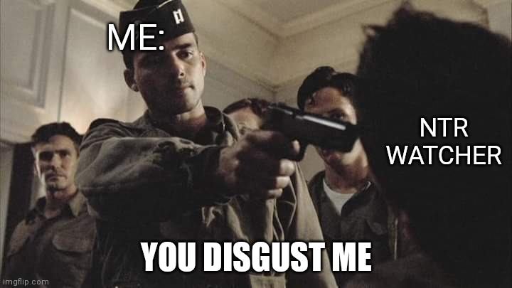 You disgust me | ME:; NTR WATCHER; YOU DISGUST ME | image tagged in what do we want,anime meme | made w/ Imgflip meme maker