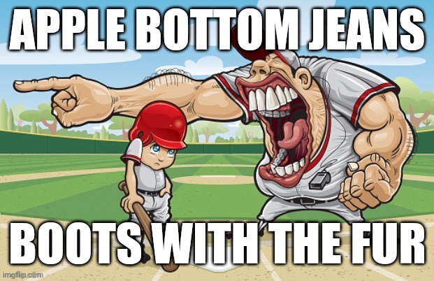 APPLE BOTTOM JEANS; BOOTS WITH THE FUR | made w/ Imgflip meme maker