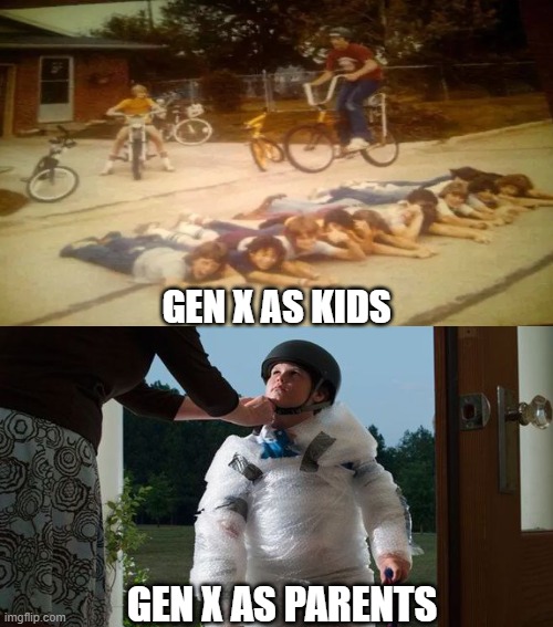 Gen X as parents | GEN X AS KIDS; GEN X AS PARENTS | image tagged in gen x,helicopter parents,i said what i said,overprotective | made w/ Imgflip meme maker