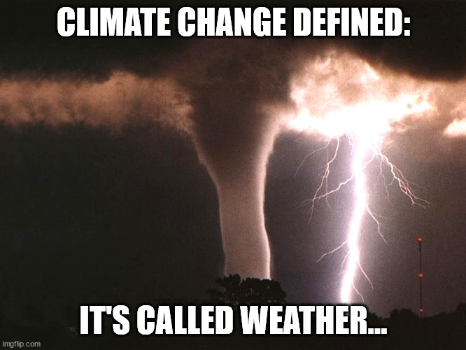 Bad Weather | CLIMATE CHANGE DEFINED:; IT'S CALLED WEATHER... | image tagged in bad weather,climate change | made w/ Imgflip meme maker