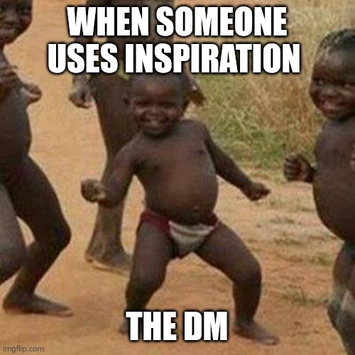 Third World Success Kid | WHEN SOMEONE USES INSPIRATION; THE DM | image tagged in memes,third world success kid | made w/ Imgflip meme maker