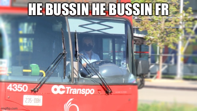 Get it bussing | HE BUSSIN HE BUSSIN FR | image tagged in bussin,zoomer,bussin fr,zoomer haircut,oc transpo,literal | made w/ Imgflip meme maker