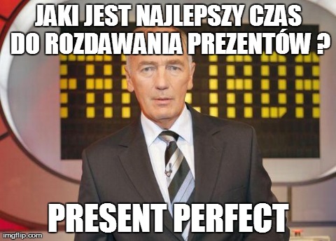 JAKI JEST NAJLEPSZY CZAS DO ROZDAWANIA PREZENTÃ“W ? PRESENT PERFECT | made w/ Imgflip meme maker