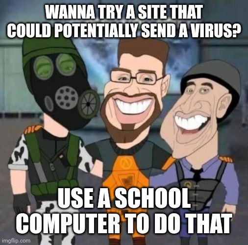 buds | WANNA TRY A SITE THAT COULD POTENTIALLY SEND A VIRUS? USE A SCHOOL COMPUTER TO DO THAT | image tagged in buds | made w/ Imgflip meme maker