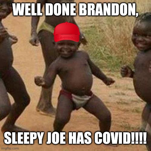 Republicans after Biden got COVID | WELL DONE BRANDON, SLEEPY JOE HAS COVID!!!! | image tagged in memes,third world success kid,joe biden,coronavirus,covid-19,republicans | made w/ Imgflip meme maker