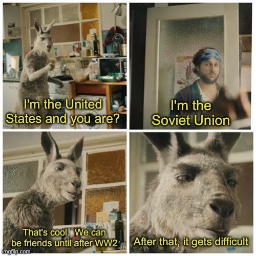 After that, it gets difficult | I'm the Soviet Union; I'm the United States and you are? That's cool.  We can be friends until after WW2; After that, it gets difficult | image tagged in after that it gets difficult,funny,ww2,united states,soviet union,oh wow are you actually reading these tags | made w/ Imgflip meme maker