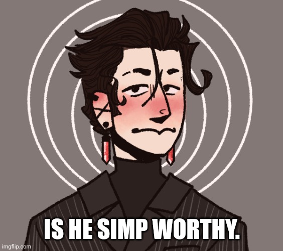 IS HE SIMP WORTHY. | made w/ Imgflip meme maker