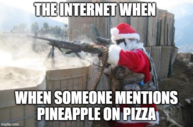 Hohoho |  THE INTERNET WHEN; WHEN SOMEONE MENTIONS PINEAPPLE ON PIZZA | image tagged in memes,hohoho,pineapple pizza,covid-19,wow how did you get like that template,oh wow are you actually reading these tags | made w/ Imgflip meme maker