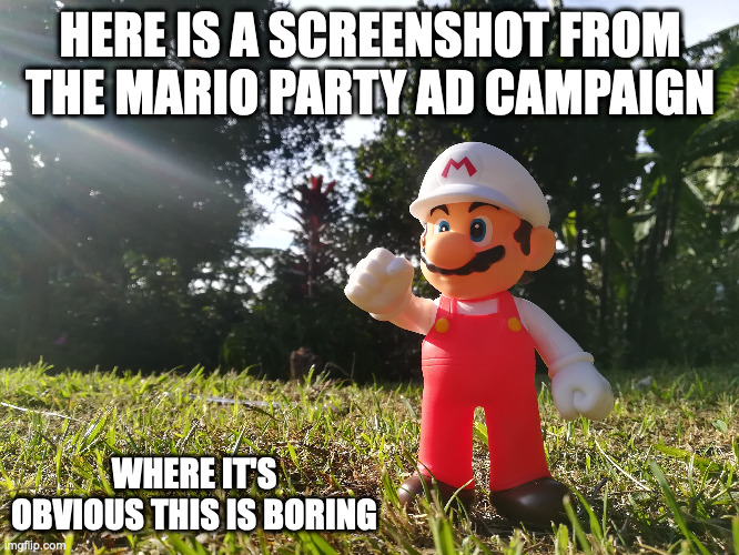 Mario Bros Jardin | HERE IS A SCREENSHOT FROM THE MARIO PARTY AD CAMPAIGN; WHERE IT'S OBVIOUS THIS IS BORING | image tagged in super mario,memes | made w/ Imgflip meme maker