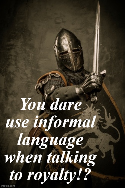 You dare use informal language when talking to royalty!? | made w/ Imgflip meme maker