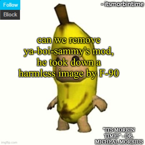please remove his mod | can we remove ya-boi-sammy's mod, he took down a harmless image by F-90 | image tagged in announcement | made w/ Imgflip meme maker