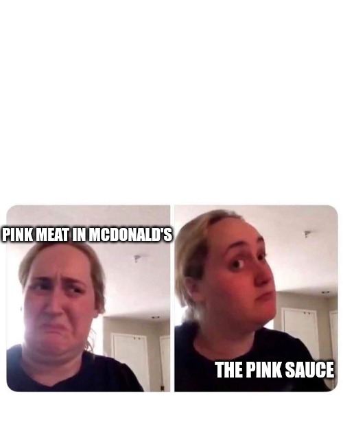 Pink vs Pink | PINK MEAT IN MCDONALD'S; THE PINK SAUCE | image tagged in ew hmm | made w/ Imgflip meme maker