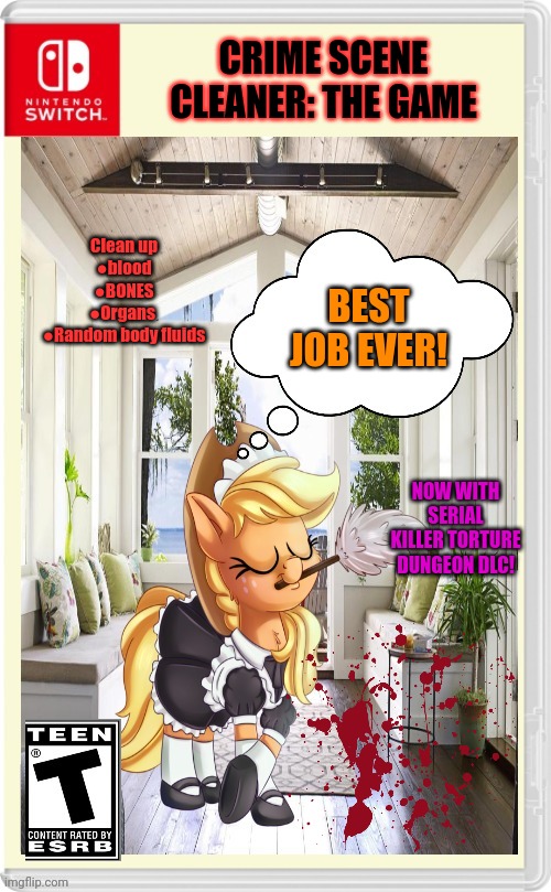 Best new switch game | BEST JOB EVER! CRIME SCENE CLEANER: THE GAME Clean up
●blood
●BONES
●Organs 
●Random body fluids NOW WITH SERIAL KILLER TORTURE DUNGEON DLC! | image tagged in applejack's new job,fake,nintendo switch,video games | made w/ Imgflip meme maker