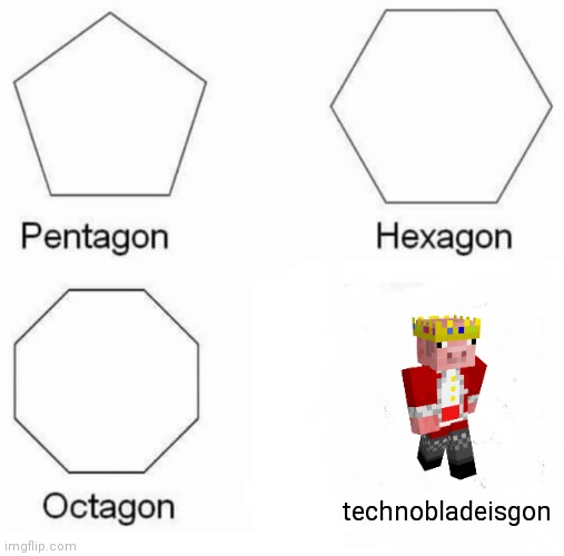 Rest in peace Technoblade |  technobladeisgon | image tagged in memes,pentagon hexagon octagon | made w/ Imgflip meme maker