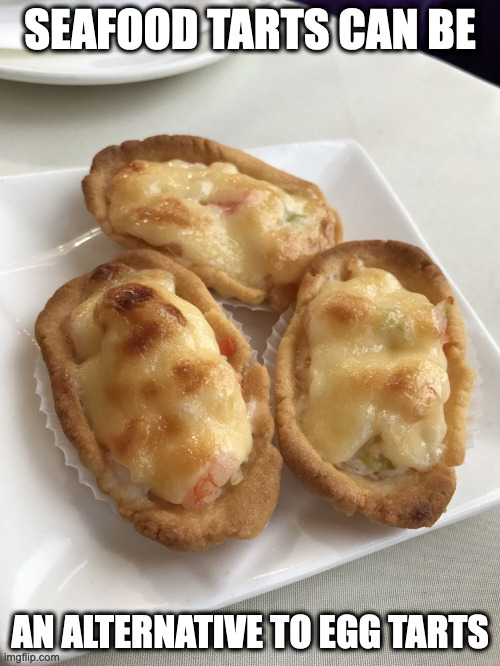 Seafood Tarts | SEAFOOD TARTS CAN BE; AN ALTERNATIVE TO EGG TARTS | image tagged in food,memes | made w/ Imgflip meme maker