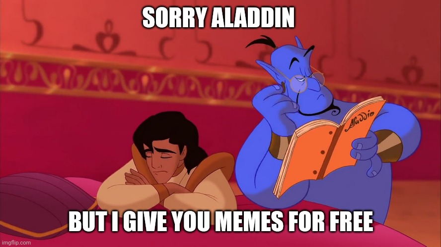 genie gived free meme | SORRY ALADDIN; BUT I GIVE YOU MEMES FOR FREE | image tagged in aladdin genie reading script | made w/ Imgflip meme maker