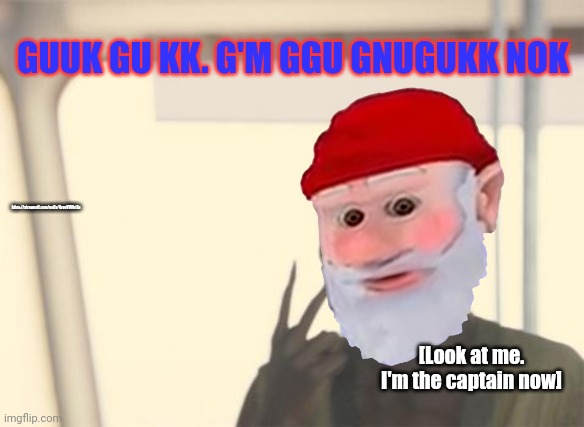 Impotent political p0wl | GUUK GU KK. G'M GGU GNUGUKK NOK; https://strawpoll.com/polls/QrgeVW8rjZp; [Look at me. I'm the captain now] | image tagged in memes,i'm the captain now,gnomes,need human,meat to live,probably | made w/ Imgflip meme maker